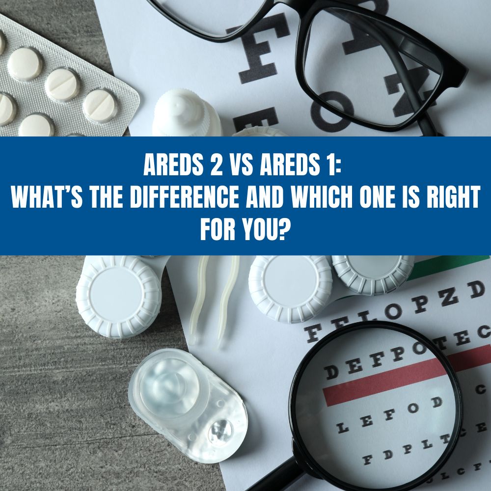 AREDS 2 vs AREDS 1 What’s the Difference and Which One is Right for Y
